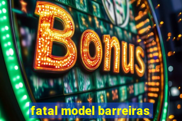 fatal model barreiras